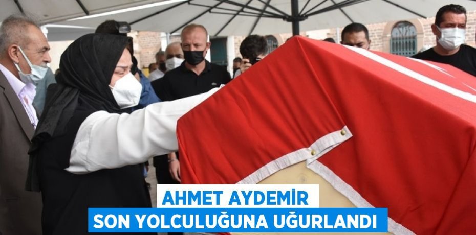 Ahmet Aydemir son yolculuğuna uğurlandı
