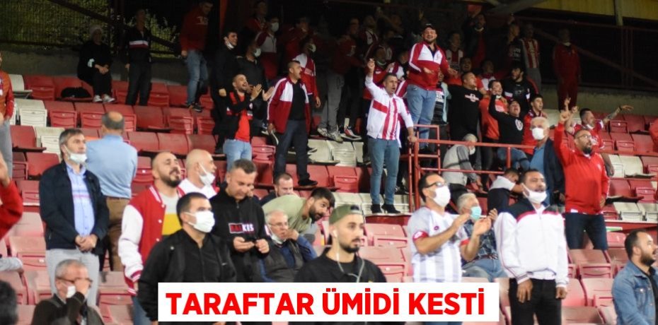TARAFTAR ÜMİDİ KESTİ