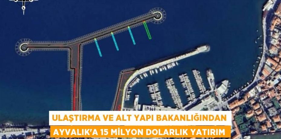 ULAŞTIRMA VE ALT YAPI BAKANLIĞINDAN AYVALIK’A 15 MİLYON DOLARLIK YATIRIM
