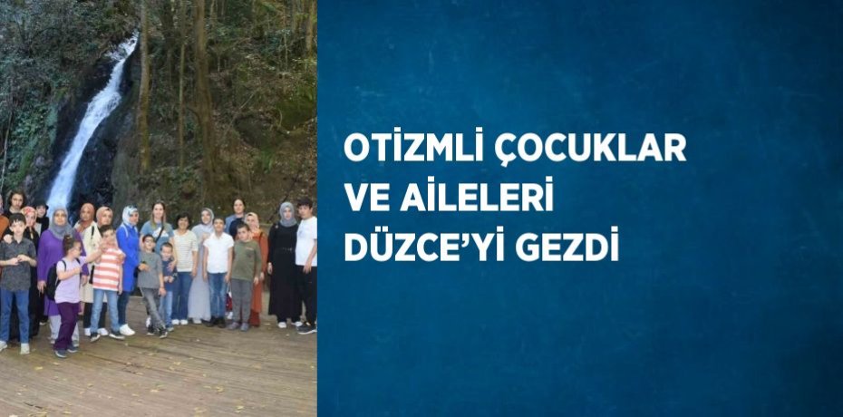 OTİZMLİ ÇOCUKLAR VE AİLELERİ DÜZCE’Yİ GEZDİ