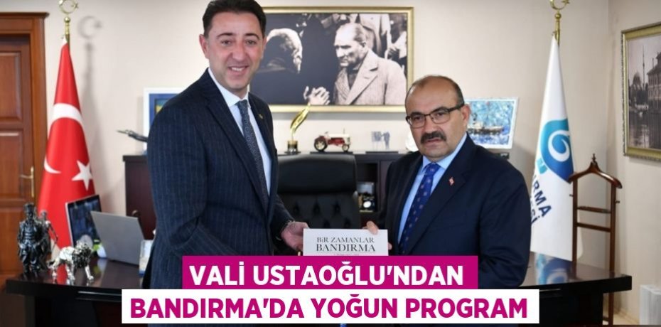 Vali Ustaoğlu’ndan Bandırma’da Yoğun Program