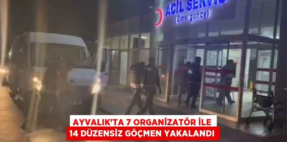 Ayvalık'ta 7 organizatör ile 14 düzensiz göçmen yakalandı