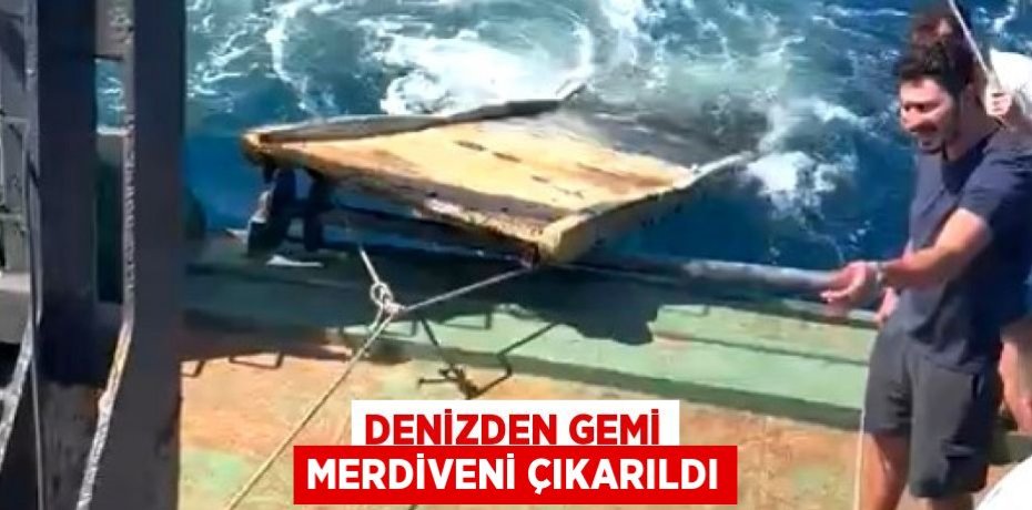 Denizden gemi merdiveni çıkarıldı