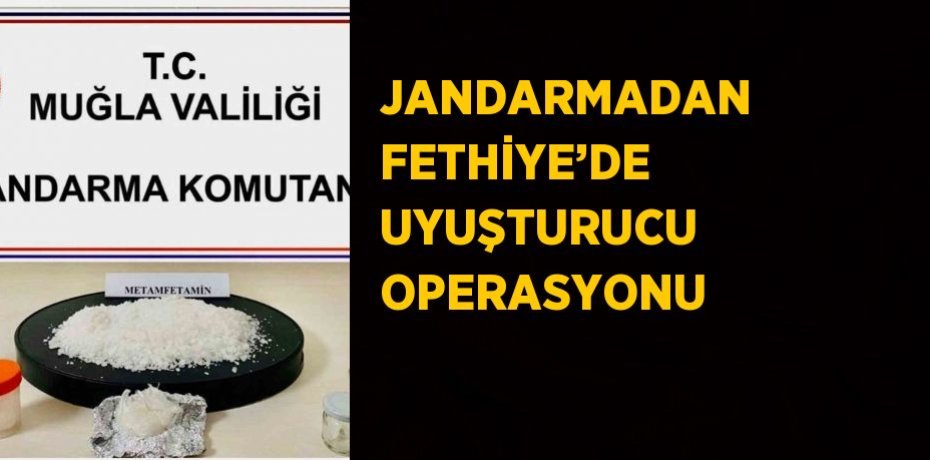 JANDARMADAN FETHİYE’DE UYUŞTURUCU OPERASYONU