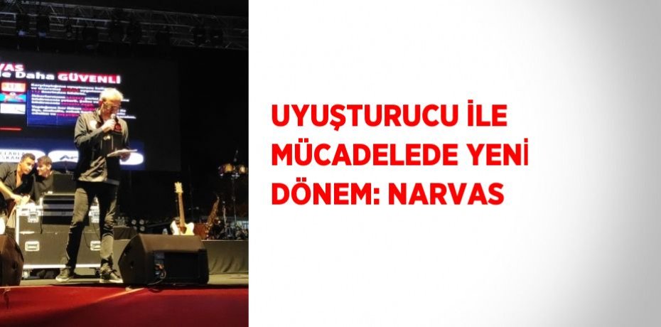 UYUŞTURUCU İLE MÜCADELEDE YENİ DÖNEM: NARVAS
