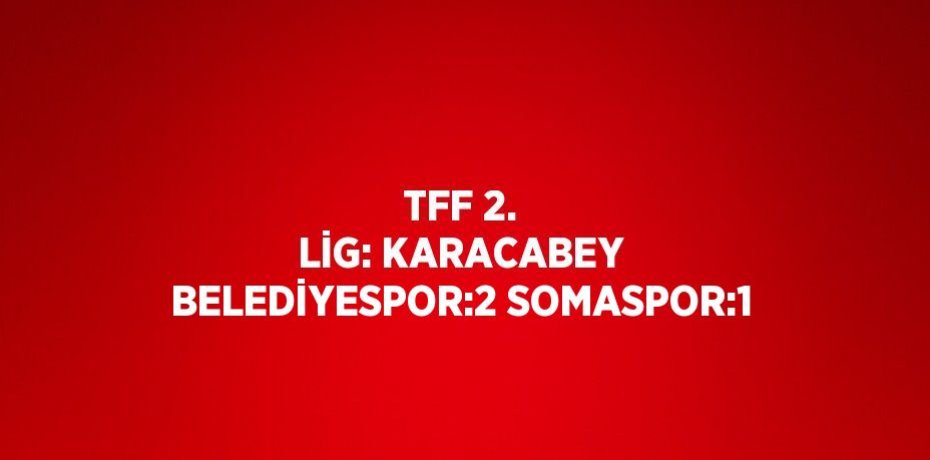 TFF 2. LİG: KARACABEY BELEDİYESPOR:2 SOMASPOR:1