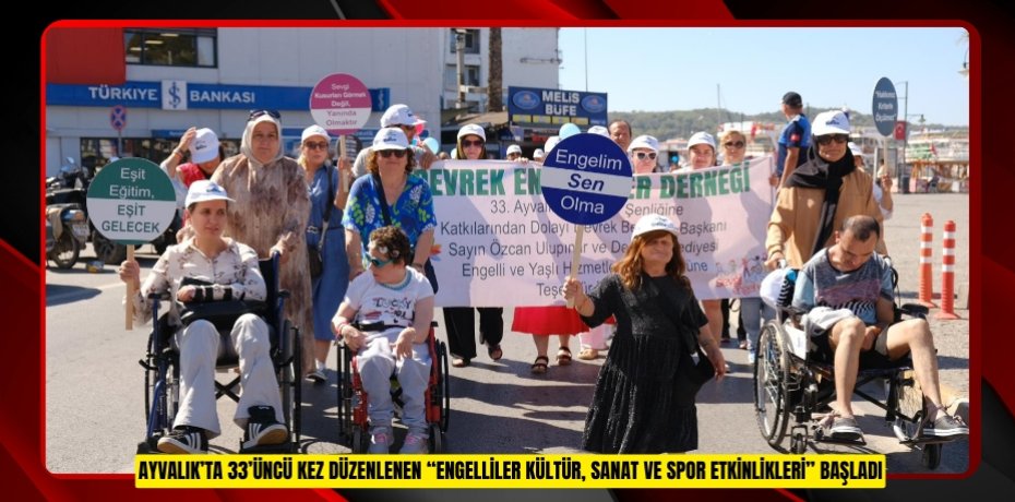 AYVALIK’TA 33’ÜNCÜ KEZ DÜZENLENEN “ENGELLİLER KÜLTÜR, SANAT VE SPOR ETKİNLİKLERİ” BAŞLADI