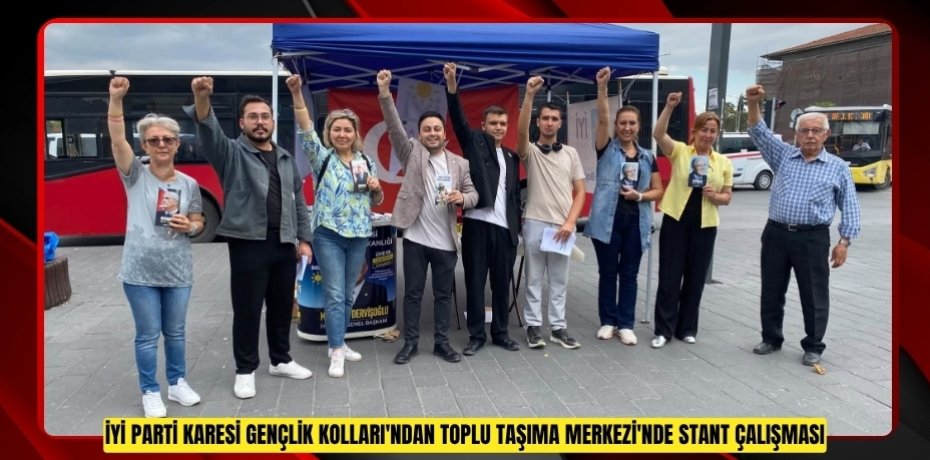 İYİ PARTİ KARESİ GENÇLİK KOLLARI'NDAN TOPLU TAŞIMA MERKEZİ'NDE STANT ÇALIŞMASI
