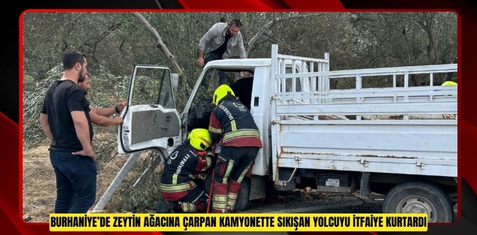 Burhaniye’de zeytin ağacına çarpan kamyonette sıkışan yolcuyu itfaiye kurtardı  