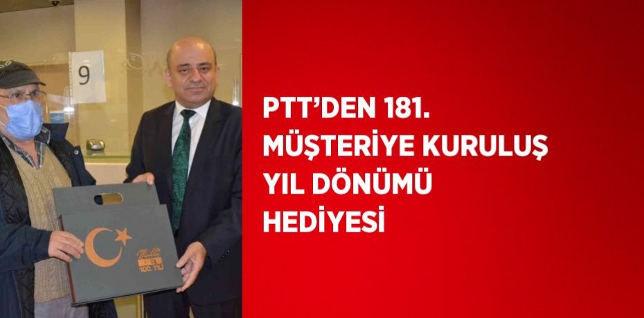 PTT’DEN 181. MÜŞTERİYE KURULUŞ YIL DÖNÜMÜ HEDİYESİ