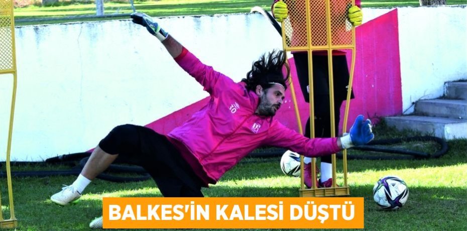 BALKES’İN KALESİ DÜŞTÜ