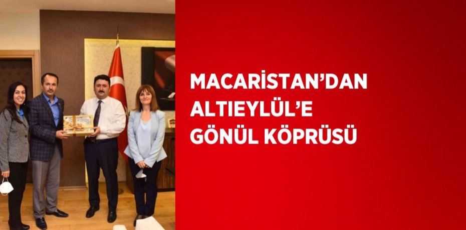 MACARİSTAN’DAN ALTIEYLÜL’E GÖNÜL KÖPRÜSÜ