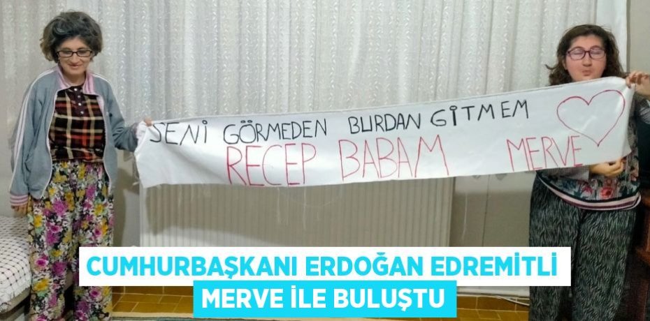 CUMHURBAŞKANI ERDOĞAN EDREMİTLİ MERVE İLE BULUŞTU