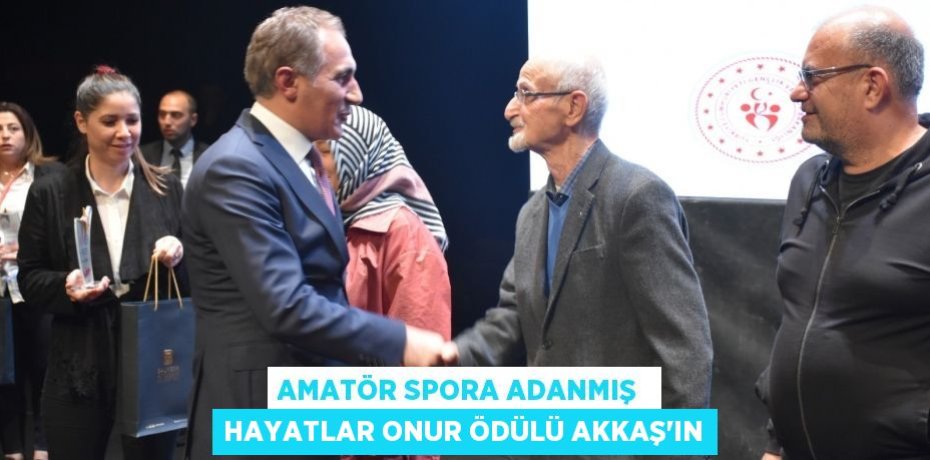 AMATÖR SPORA ADANMIŞ  HAYATLAR ONUR ÖDÜLÜ AKKAŞ’IN