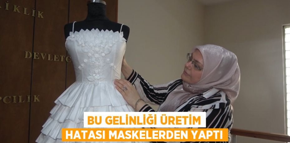 Bu gelinliği üretim hatası maskelerden yaptı