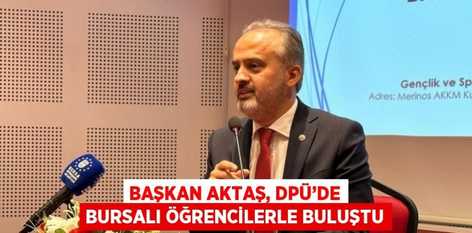 BAŞKAN AKTAŞ, DPÜ’DE BURSALI ÖĞRENCİLERLE BULUŞTU