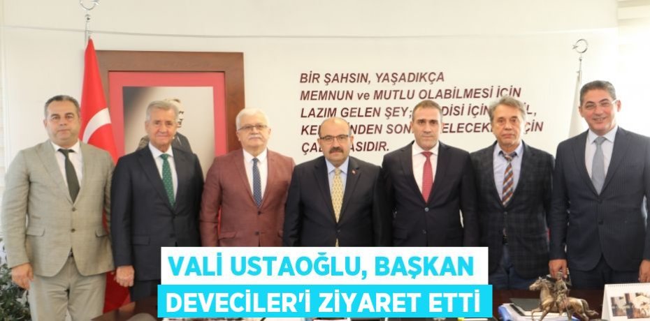 VALİ USTAOĞLU, BAŞKAN DEVECİLER'İ ZİYARET ETTİ