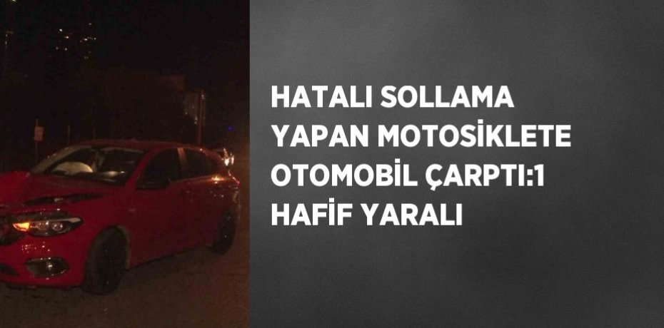 HATALI SOLLAMA YAPAN MOTOSİKLETE OTOMOBİL ÇARPTI:1 HAFİF YARALI