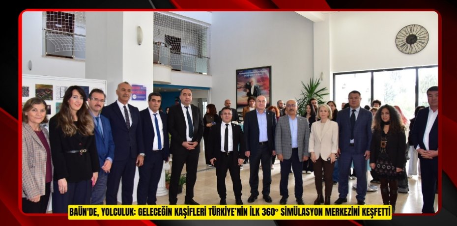 BAÜN'DE, BİLİM VE TEKNOLOJİ DÜNYASINA YOLCULUK: GELECEĞİN KAŞİFLERİ TÜRKİYE’NİN İLK 360° SİMÜLASYON MERKEZİNİ KEŞFETTİ