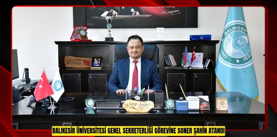 Balıkesir Üniversitesi Genel Sekreterliği Görevine Soner Şahin Atandı