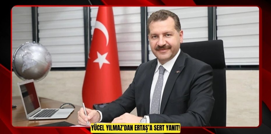 YÜCEL YILMAZ’DAN ERTAŞ’A SERT YANIT!