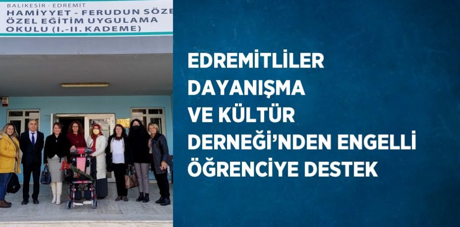 EDREMİTLİLER DAYANIŞMA VE KÜLTÜR DERNEĞİ’NDEN ENGELLİ ÖĞRENCİYE DESTEK