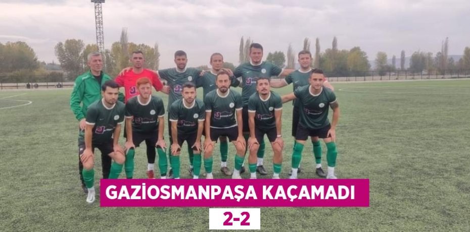 GAZİOSMANPAŞA KAÇAMADI    2-2
