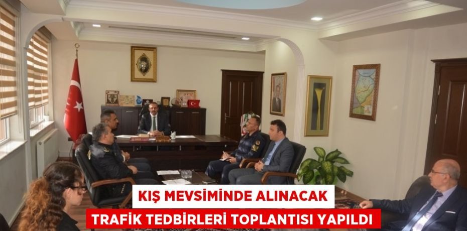 KIŞ MEVSİMİNDE ALINACAK TRAFİK TEDBİRLERİ TOPLANTISI YAPILDI