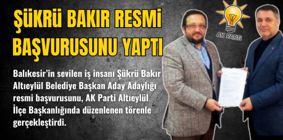 ŞÜKRÜ BAKIR RESMİ BAŞVURUSUNU YAPTI