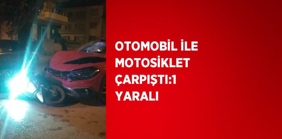 OTOMOBİL İLE MOTOSİKLET ÇARPIŞTI:1 YARALI