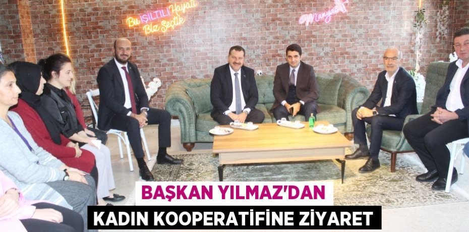 Başkan Yılmaz’dan Kadın Kooperatifine ziyaret