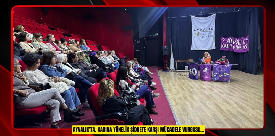 AYVALIK’TA, KADINA YÖNELİK ŞİDDETE KARŞI MÜCADELE VURGUSU...