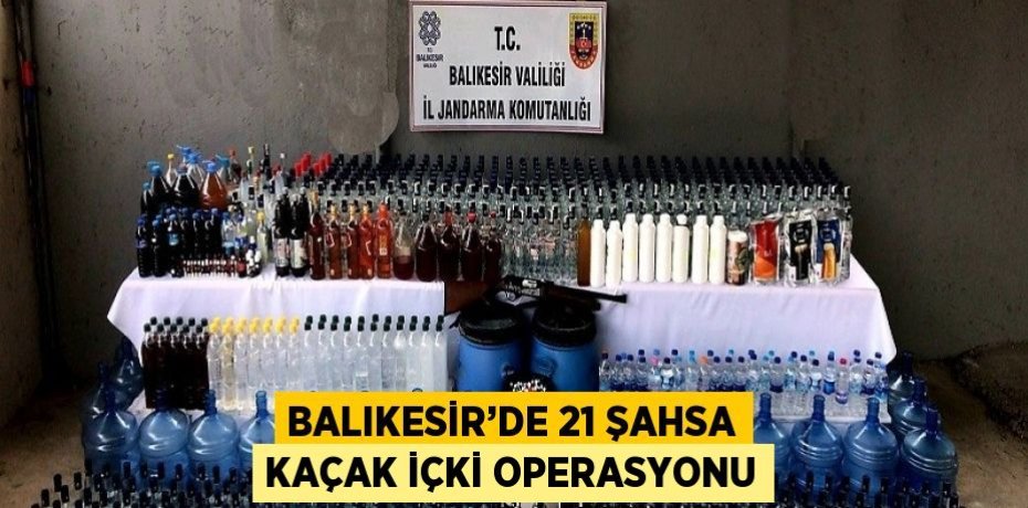 BALIKESİR’DE 21 ŞAHSA KAÇAK İÇKİ OPERASYONU