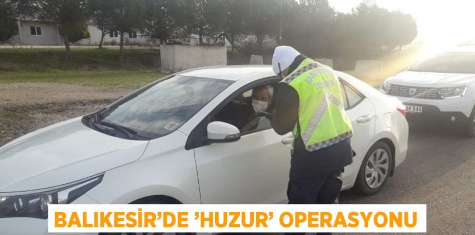 BALIKESİR’DE ’HUZUR’ OPERASYONU
