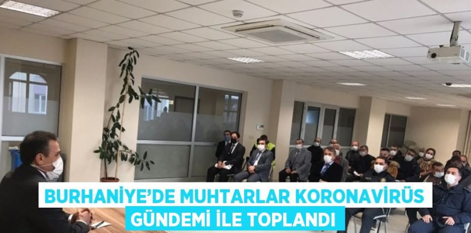 BURHANİYE’DE MUHTARLAR KORONAVİRÜS GÜNDEMİ İLE TOPLANDI
