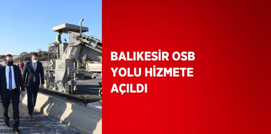 BALIKESİR OSB YOLU HİZMETE AÇILDI