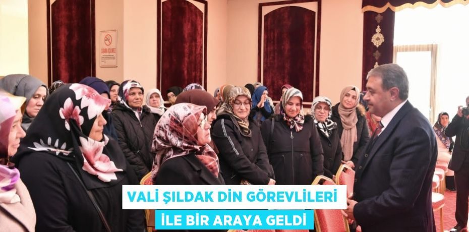 VALİ ŞILDAK DİN GÖREVLİLERİ İLE BİR ARAYA GELDİ