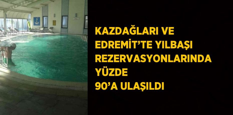 KAZDAĞLARI VE EDREMİT’TE YILBAŞI REZERVASYONLARINDA YÜZDE 90’A ULAŞILDI