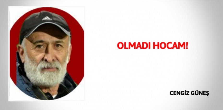 OLMADI HOCAM!