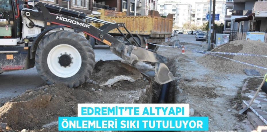 EDREMİT’TE ALTYAPI ÖNLEMLERİ SIKI TUTULUYOR