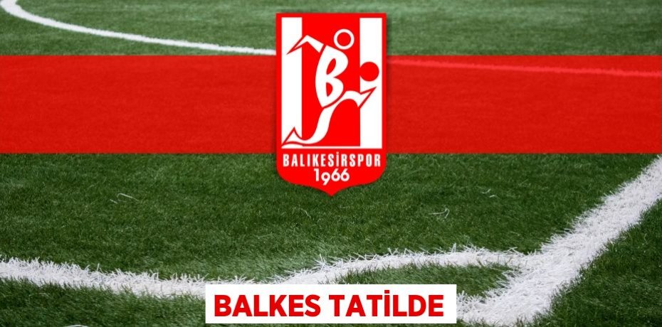 BALKES TATİLDE