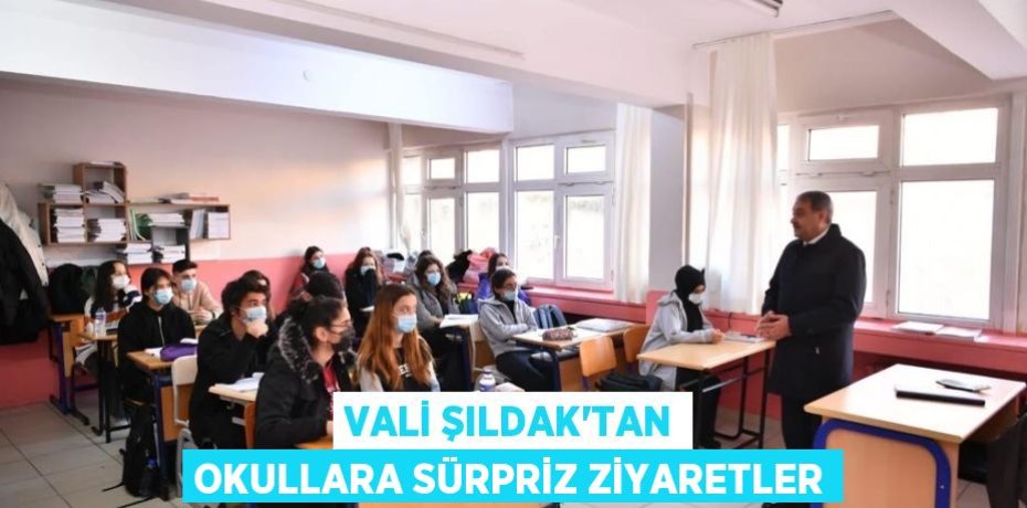 VALİ ŞILDAK'TAN OKULLARA SÜRPRİZ ZİYARETLER