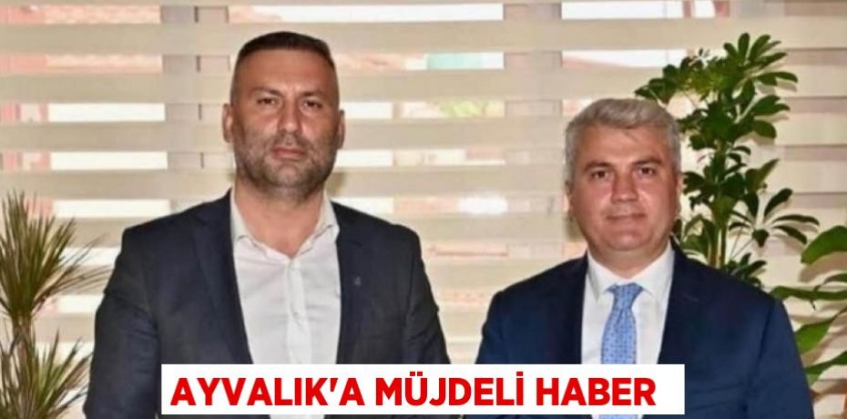Ayvalık’a müjdeli haber 