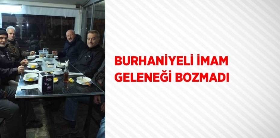 BURHANİYELİ İMAM GELENEĞİ BOZMADI