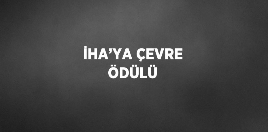 İHA’YA ÇEVRE ÖDÜLÜ