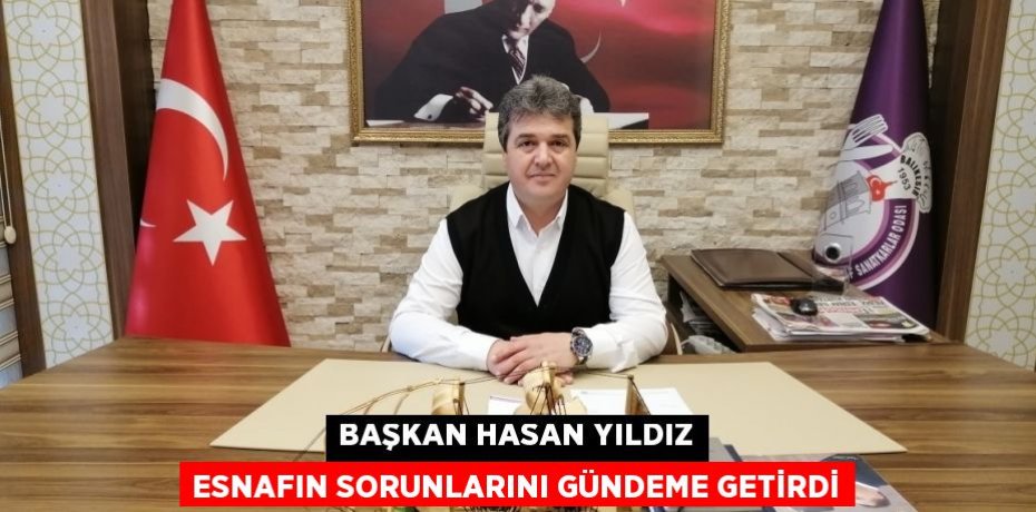 BAŞKAN HASAN YILDIZ ESNAFIN SORUNLARINI GÜNDEME GETİRDİ