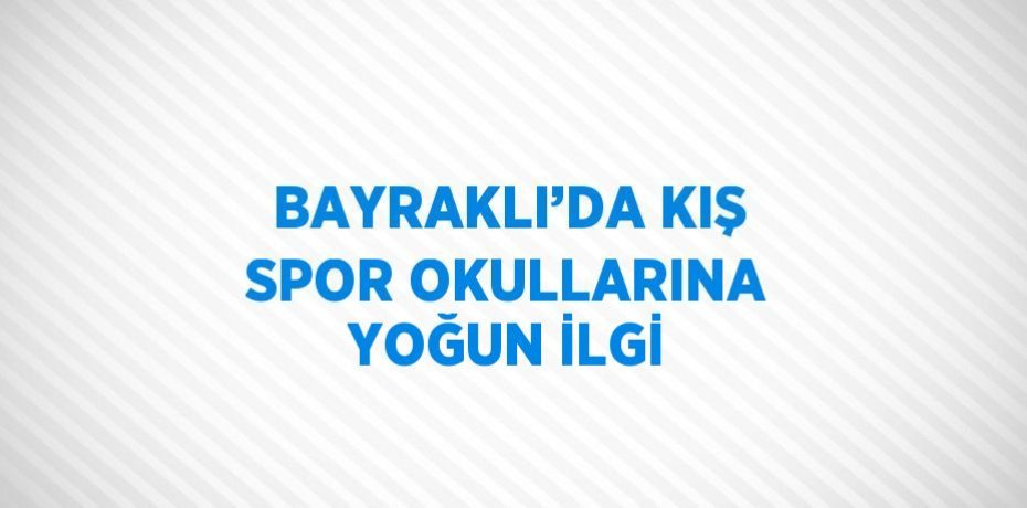 BAYRAKLI’DA KIŞ SPOR OKULLARINA YOĞUN İLGİ