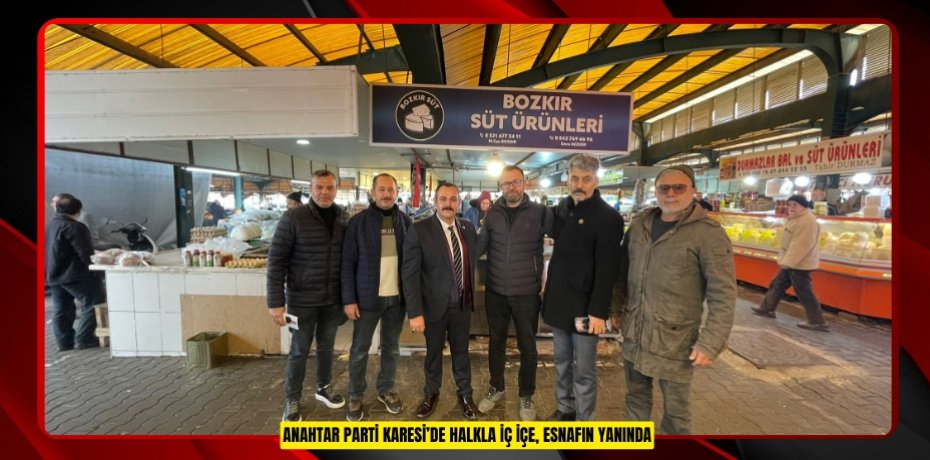 ANAHTAR PARTİ KARESİ’DE HALKLA İÇ İÇE, ESNAFIN YANINDA