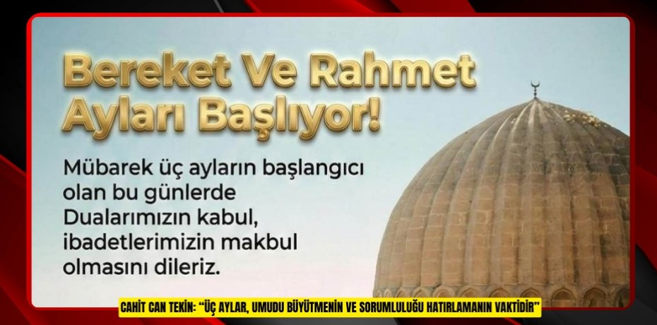 CAHİT CAN TEKİN: “ÜÇ AYLAR, UMUDU BÜYÜTMENİN VE SORUMLULUĞU HATIRLAMANIN VAKTİDİR”