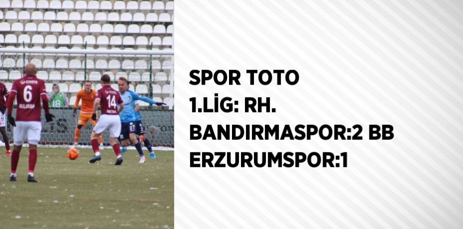 SPOR TOTO 1.LİG: RH. BANDIRMASPOR:2 BB ERZURUMSPOR:1